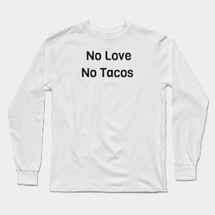 No Love No Tacos Long Sleeve T-Shirt